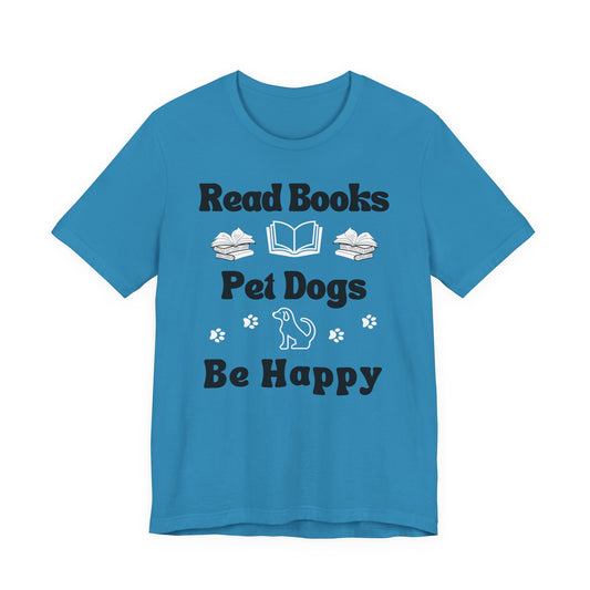 Read Books, Pet Dogs, Be Happy T-Shirt